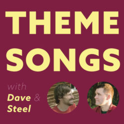 Theme Songs with Dave and Steel